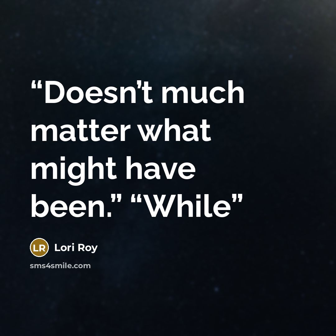 “Doesn’t much matter what might have been.” “While” quote by Lori Roy