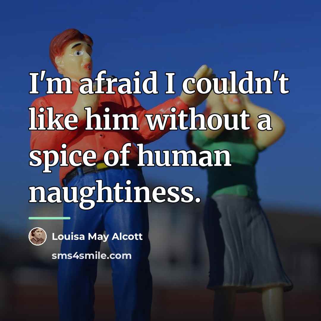 “I'm afraid I couldn't like him without a spice of…” quote by Louisa May Alcott