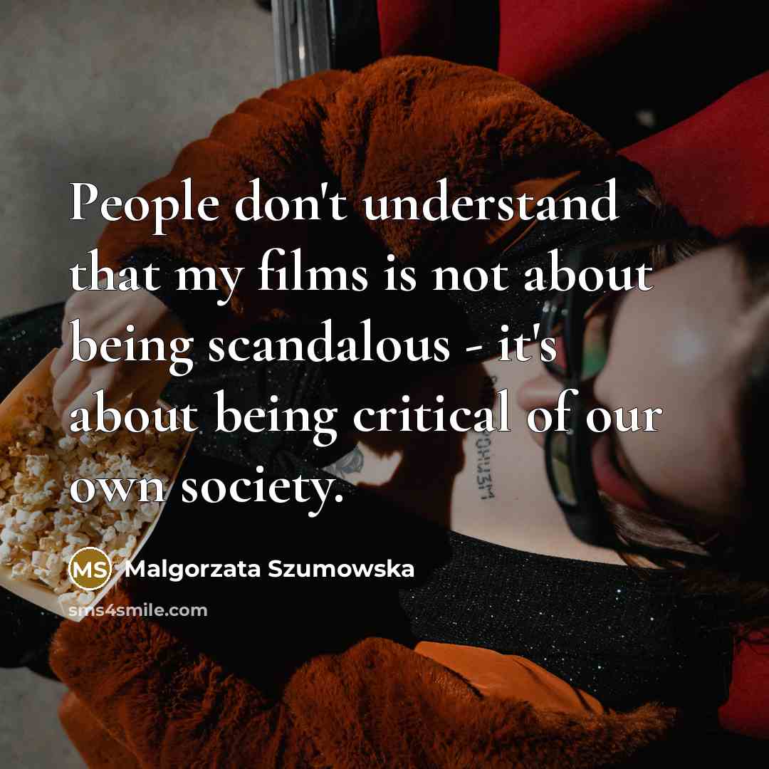 “People don't understand that my films is not about being…” quote by Malgorzata Szumowska