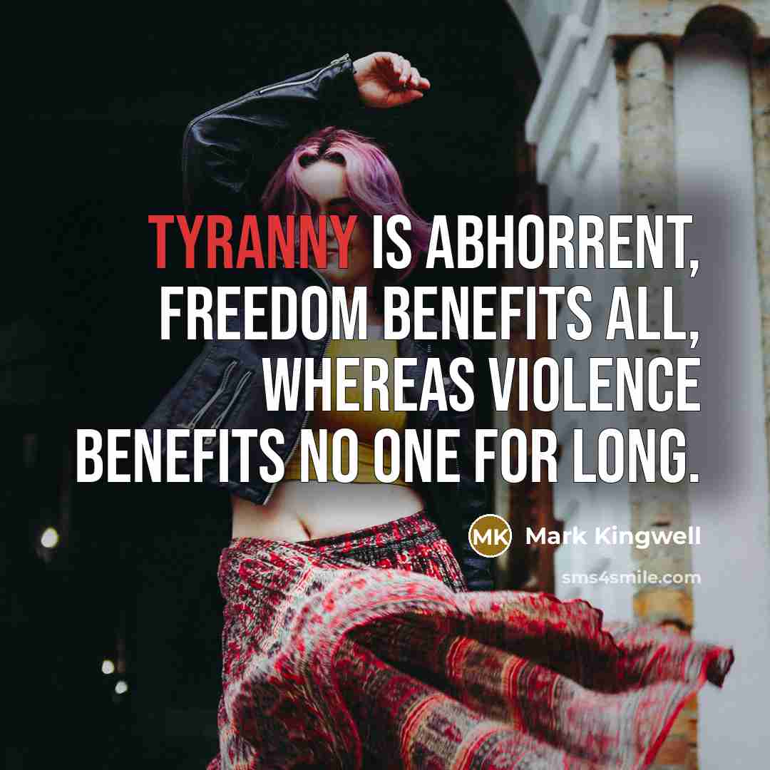 “Tyranny is abhorrent, freedom benefits all, whereas violence benefits no…” quote by Mark Kingwell