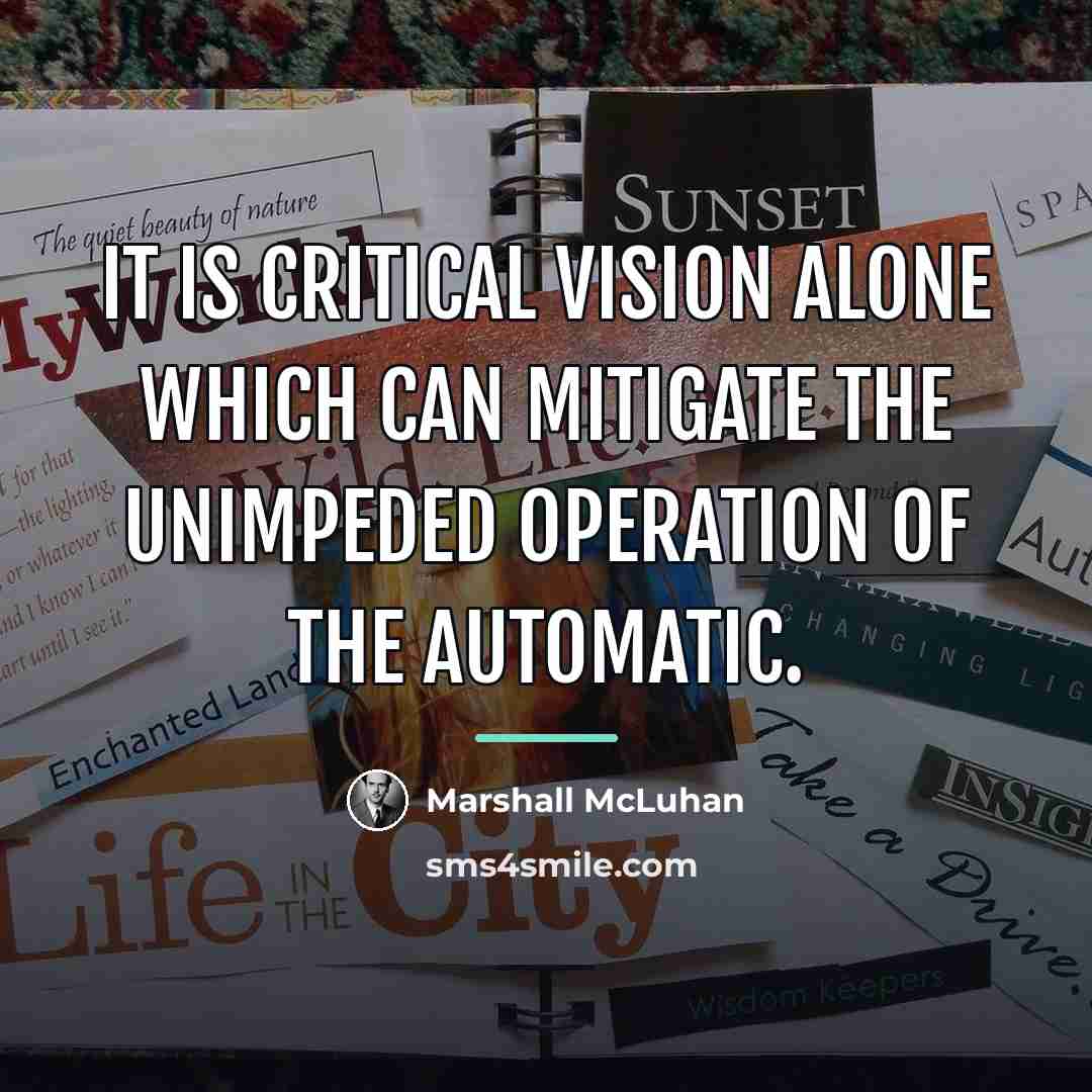 “It is critical vision alone which can mitigate the unimpeded…” quote by Marshall McLuhan