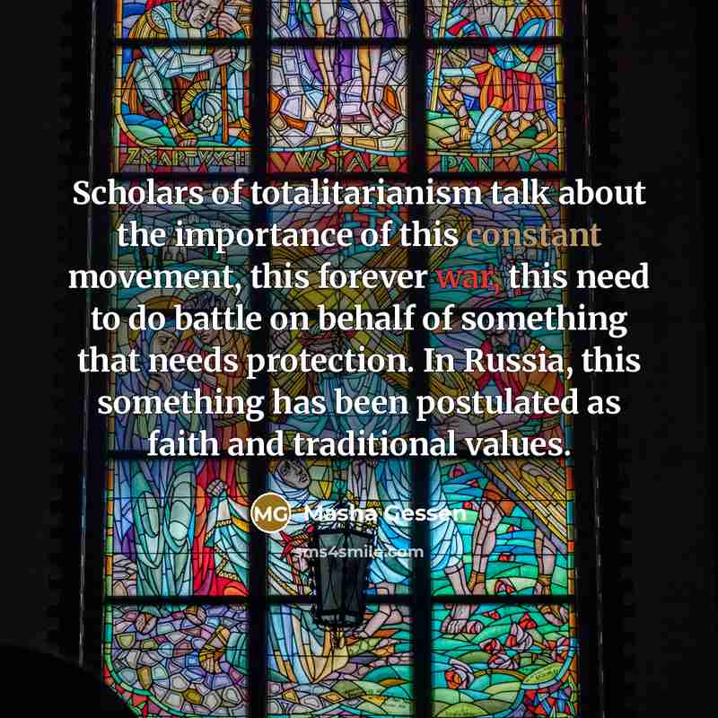“Scholars of totalitarianism talk about the importance of this constant…” quote by Masha Gessen