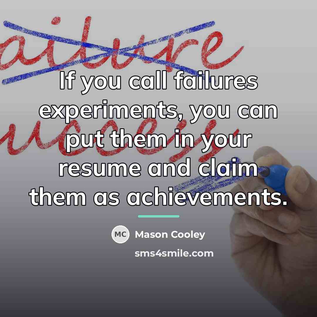 “If you call failures experiments, you can put them in…” quote by Mason Cooley