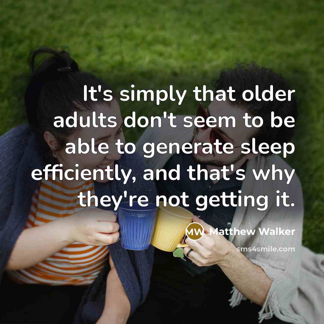 “It's simply that older adults don't seem to be able…” quote by Matthew Walker