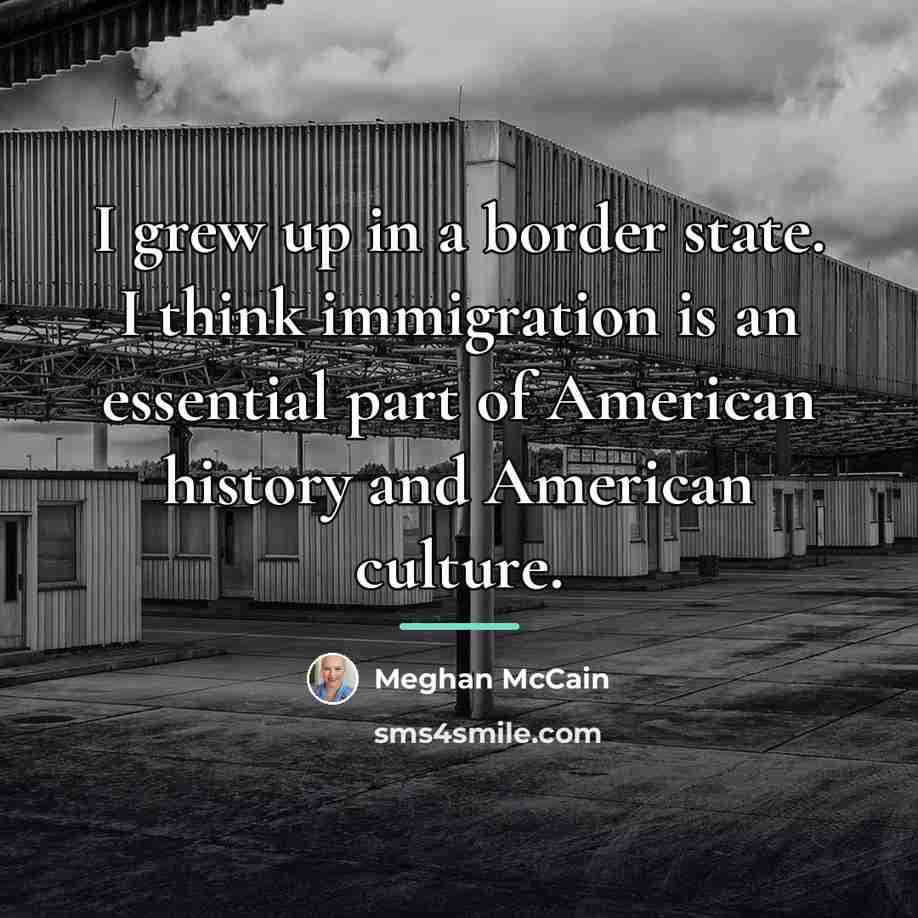 “I grew up in a border state. I think immigration…” quote by Meghan McCain