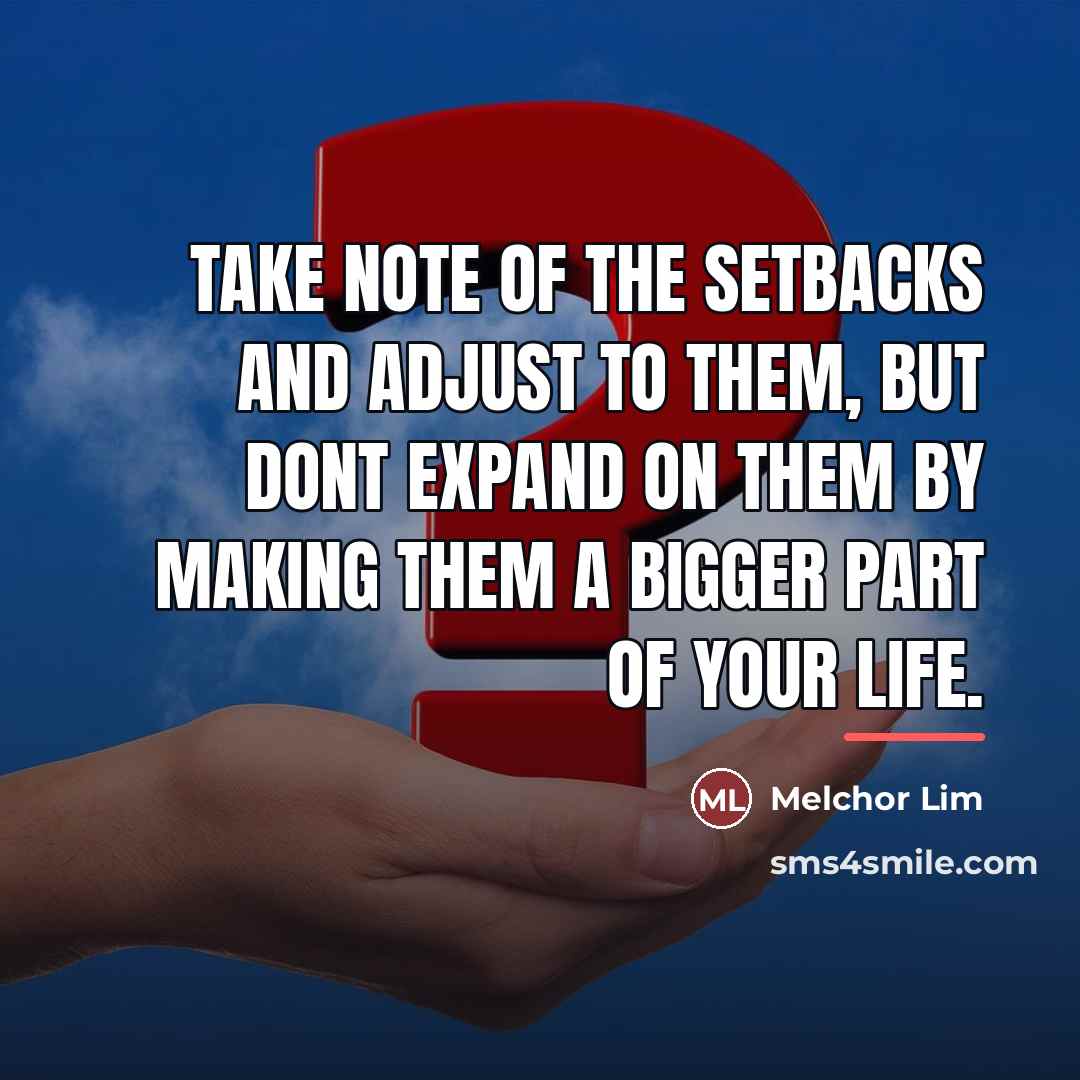 “Take note of the setbacks and adjust to them, but…” quote by Melchor Lim