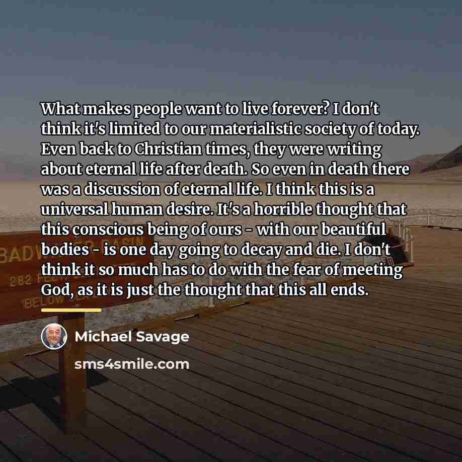 “What makes people want to live forever? I don't think…” quote by Michael Savage