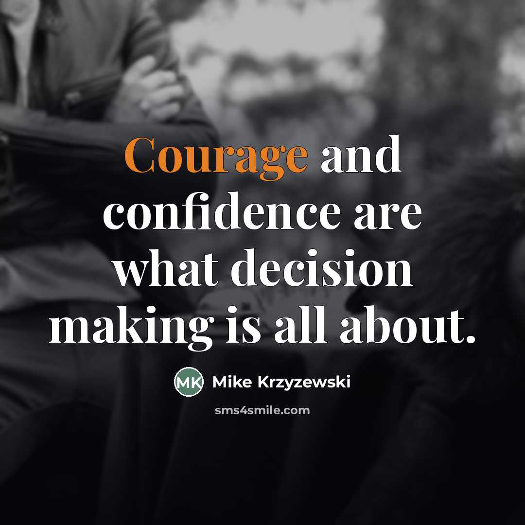 “Courage and confidence are what decision making is all about.…” quote by Mike Krzyzewski