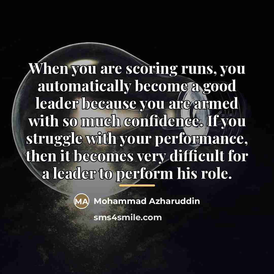 “When you are scoring runs, you automatically become a good…” quote by Mohammad Azharuddin