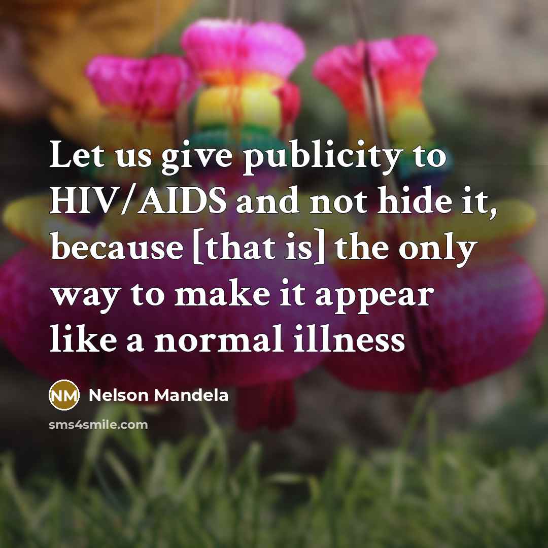 “Let us give publicity to HIV/AIDS and not hide it,…” quote by Nelson Mandela