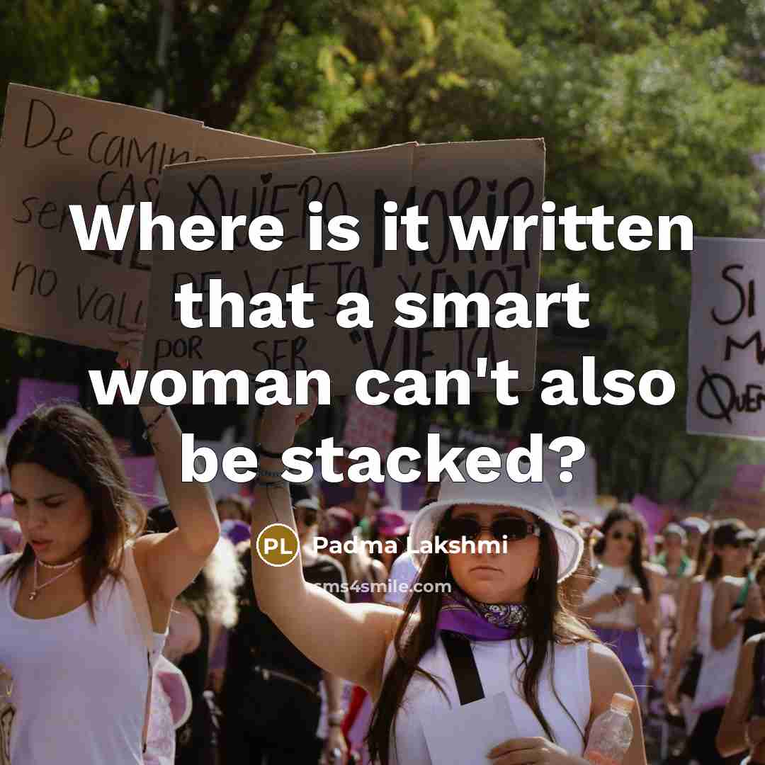 “Where is it written that a smart woman can't also be stacked?” quote by Padma Lakshmi
