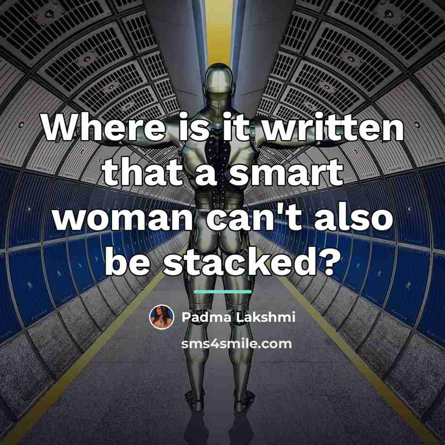 “Where is it written that a smart woman can't also…” quote by Padma Lakshmi
