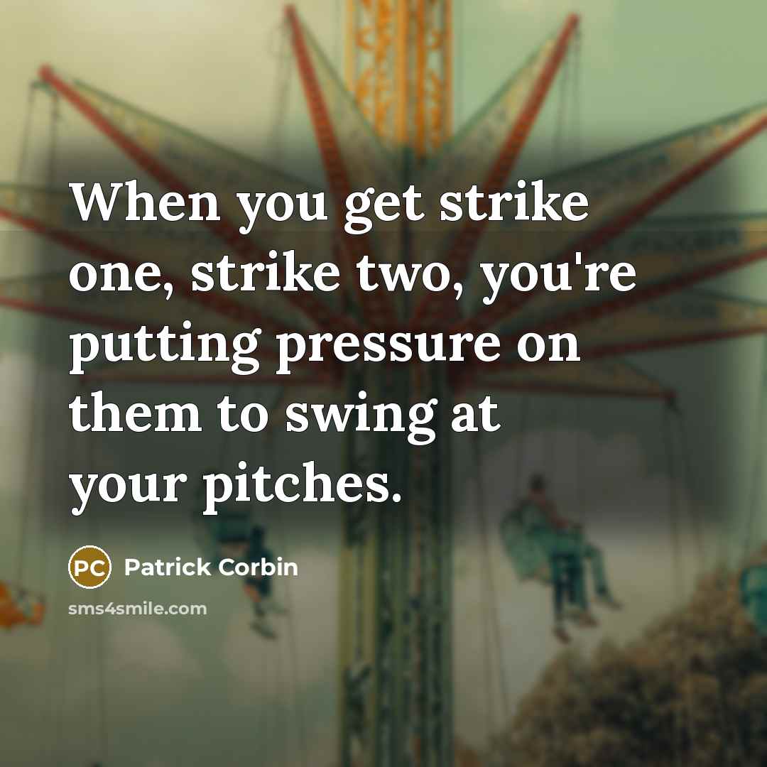 “When you get strike one, strike two, you're putting pressure on them to swing at your pitches.” quote by Patrick Corbin