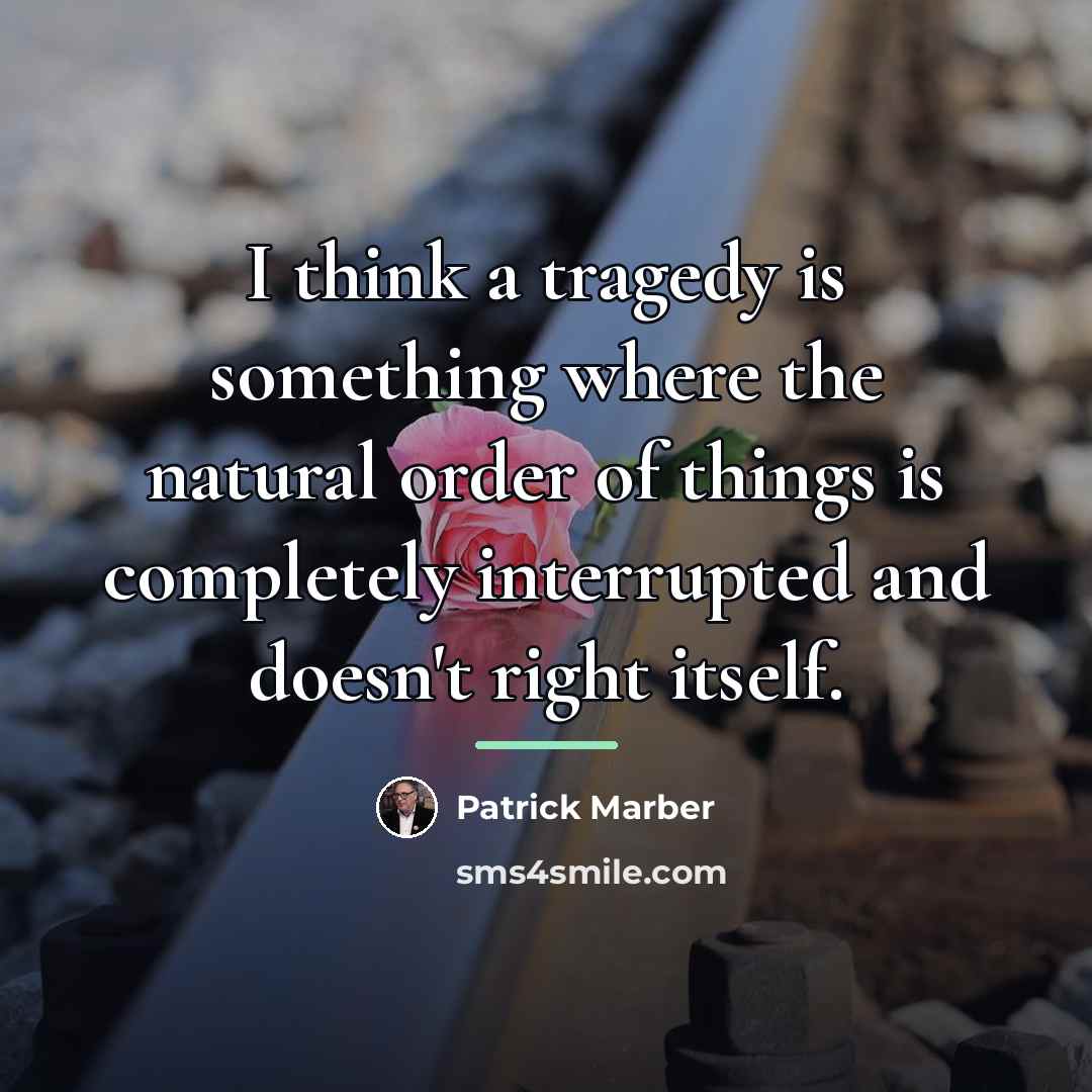 “I think a tragedy is something where the natural order…” quote by Patrick Marber