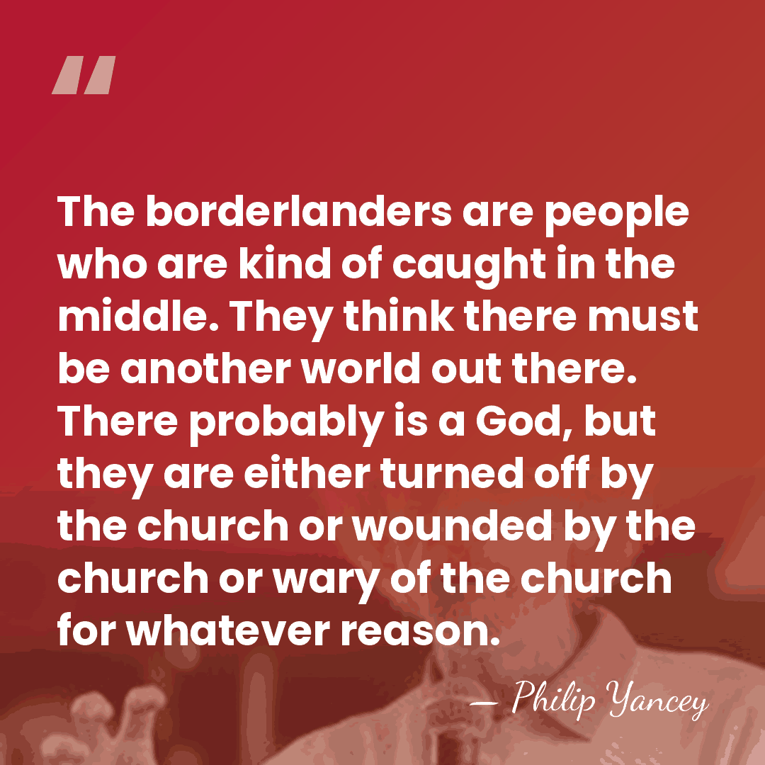 The borderlanders are people who are kind of caught in the middle.&hellip; - Philip Yancey
