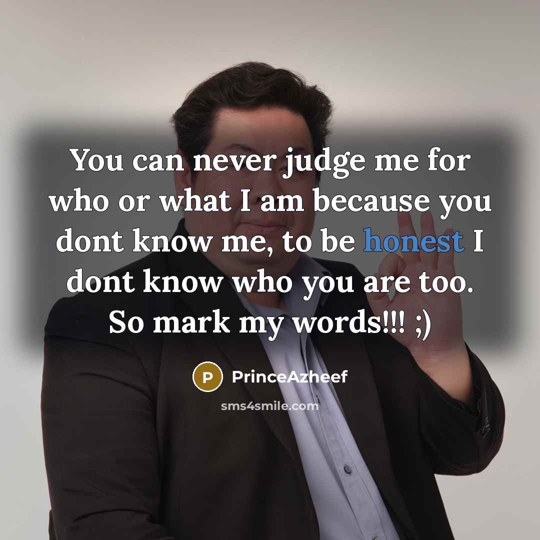 “You can never judge me for who or what I…” quote by PrinceAzheef