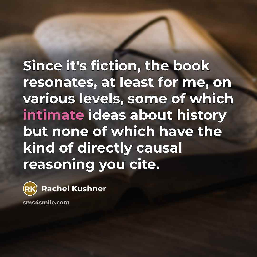 “Since it's fiction, the book resonates, at least for me,…” quote by Rachel Kushner