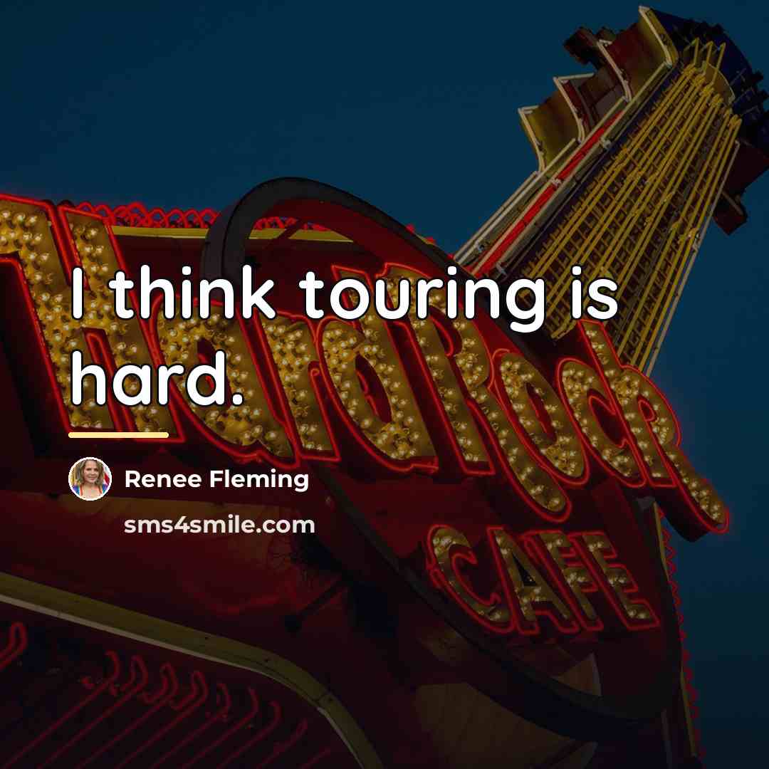 “I think touring is hard.…” quote by Renee Fleming