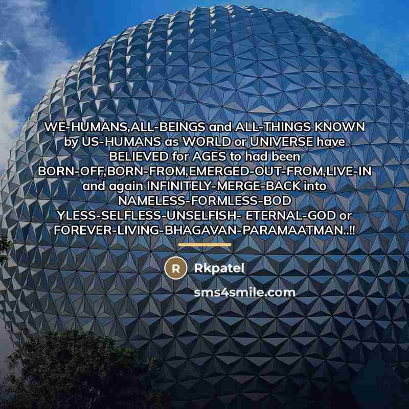 “WE-HUMANS,ALL-BEINGS and ALL-THINGS KNOWN by US-HUMANS as WORLD or UNIVERSE…” quote by Rkpatel