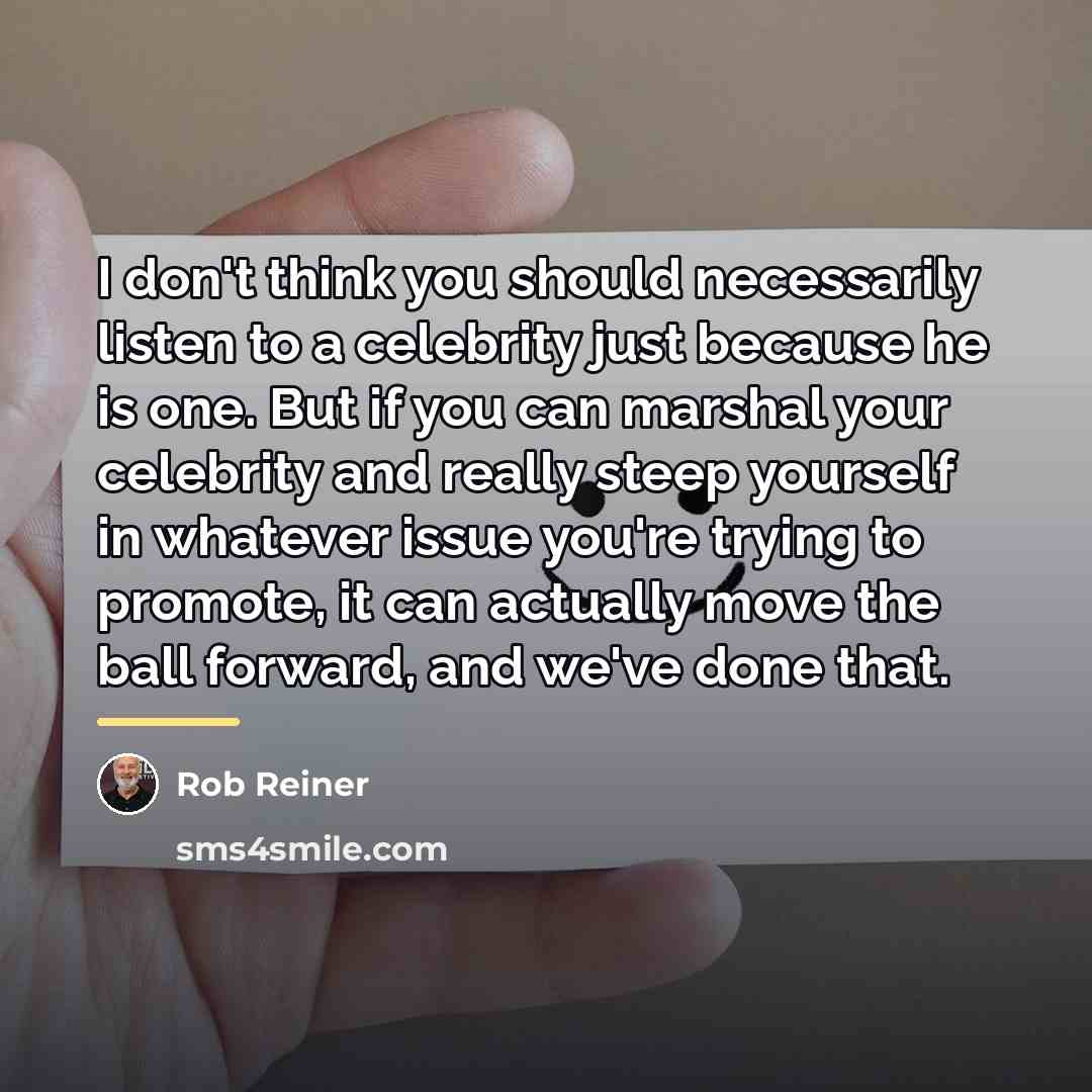“I don't think you should necessarily listen to a celebrity…” quote by Rob Reiner