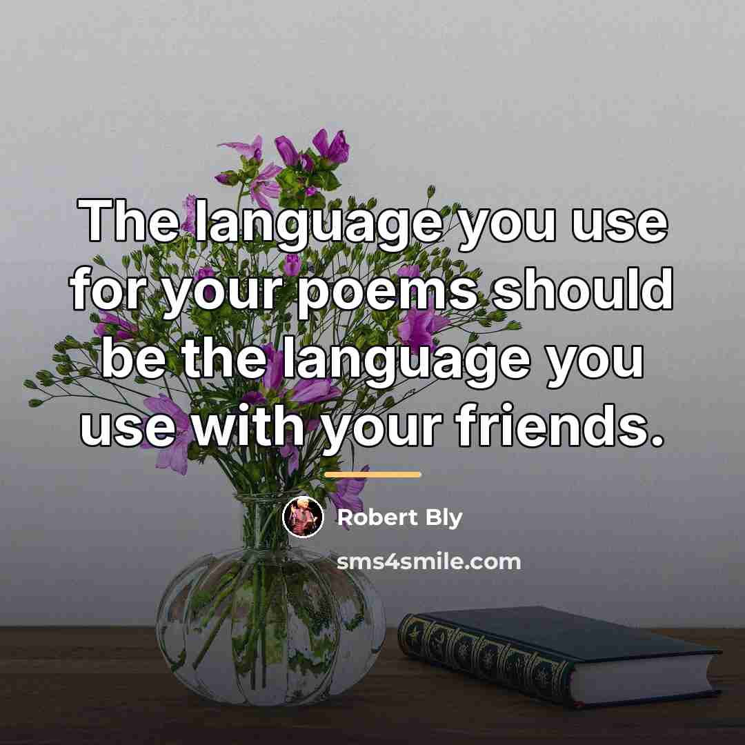 “The language you use for your poems should be the…” quote by Robert Bly