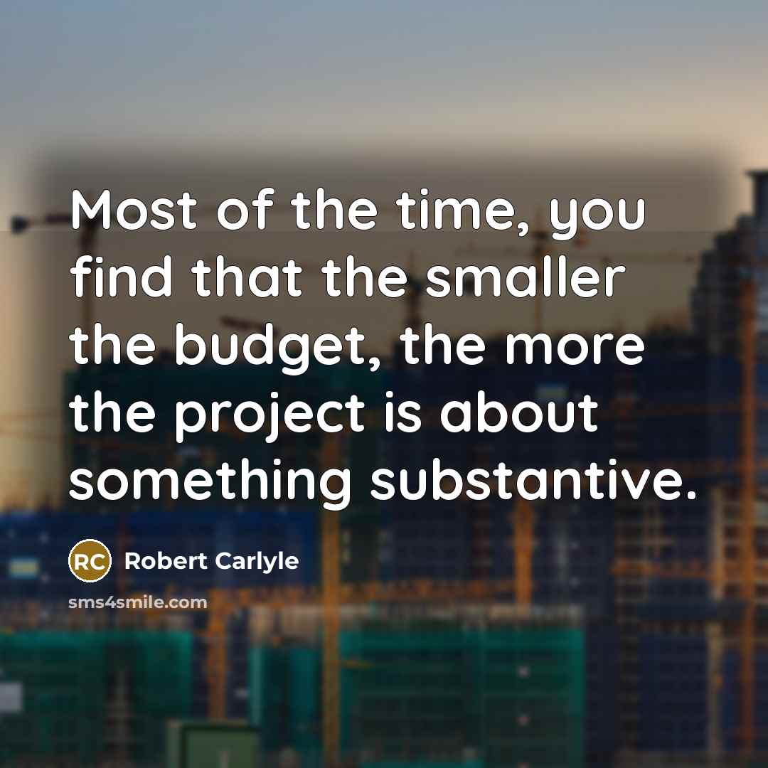 “Most of the time, you find that the smaller the…” quote by Robert Carlyle