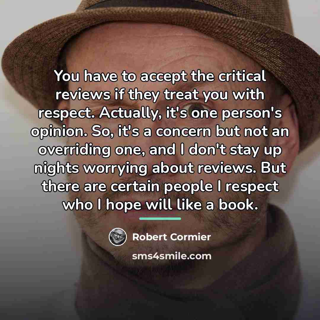 “You have to accept the critical reviews if they treat…” quote by Robert Cormier