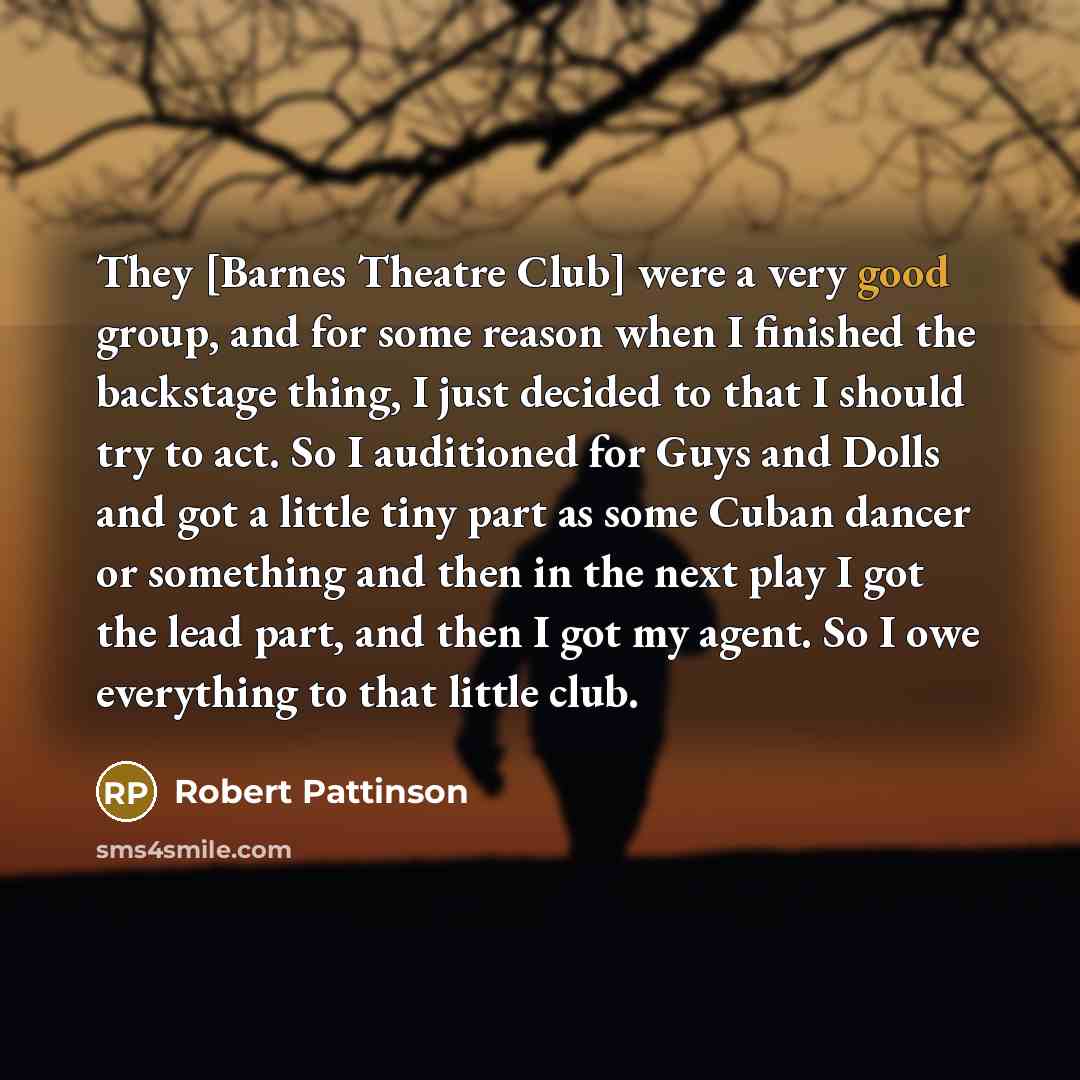 “They [Barnes Theatre Club] were a very good group, and…” quote by Robert Pattinson