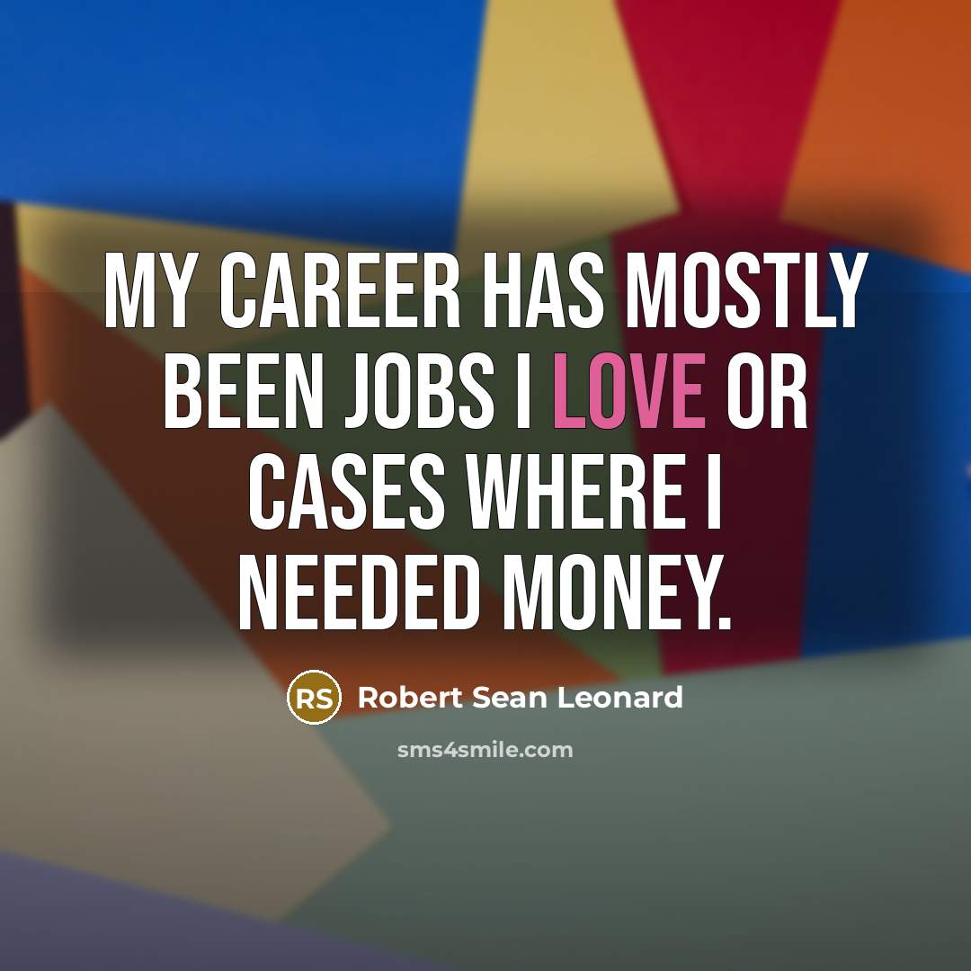 “My career has mostly been jobs I love or cases…” quote by Robert Sean Leonard