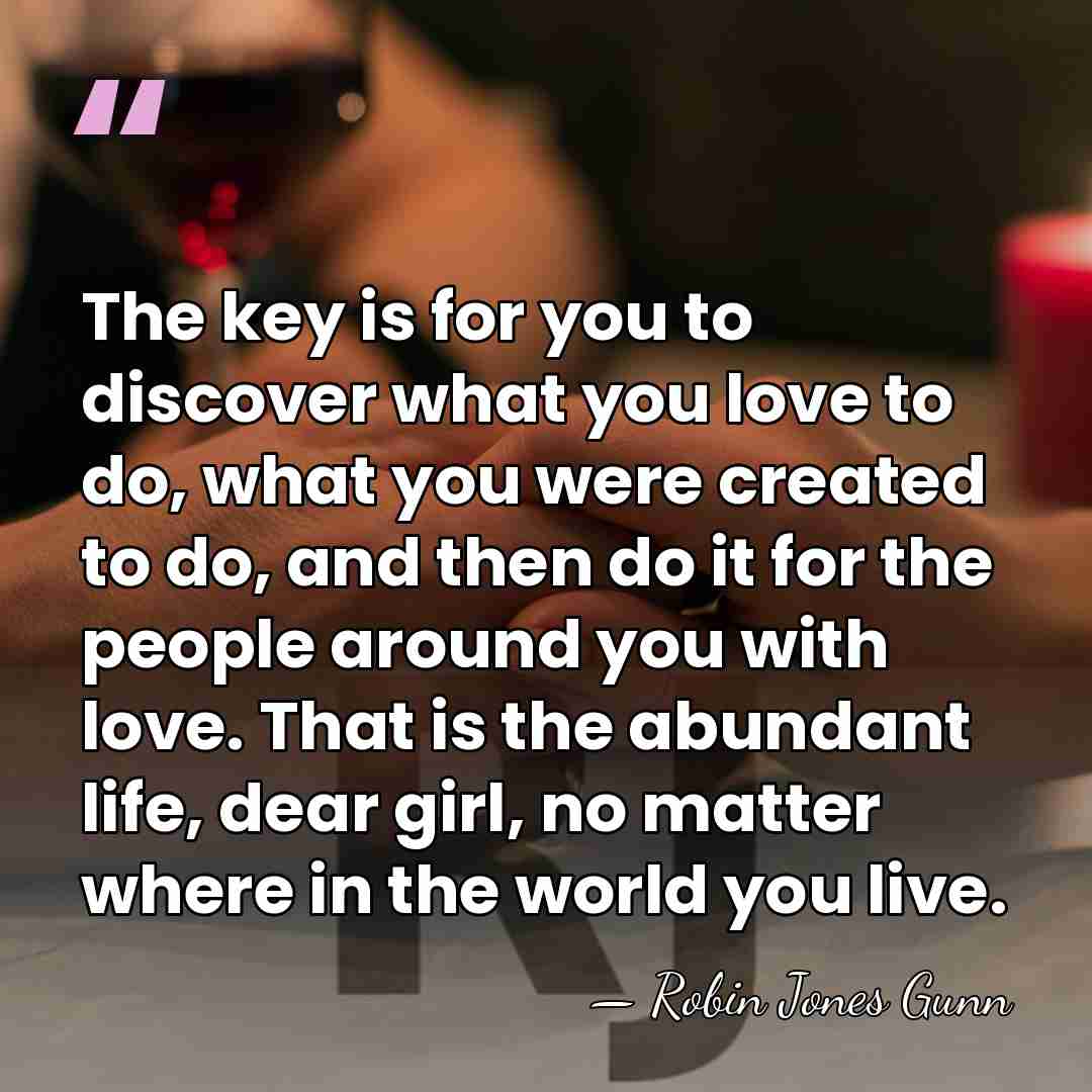 The key is for you to discover what you love to do,&hellip; - Robin Jones Gunn