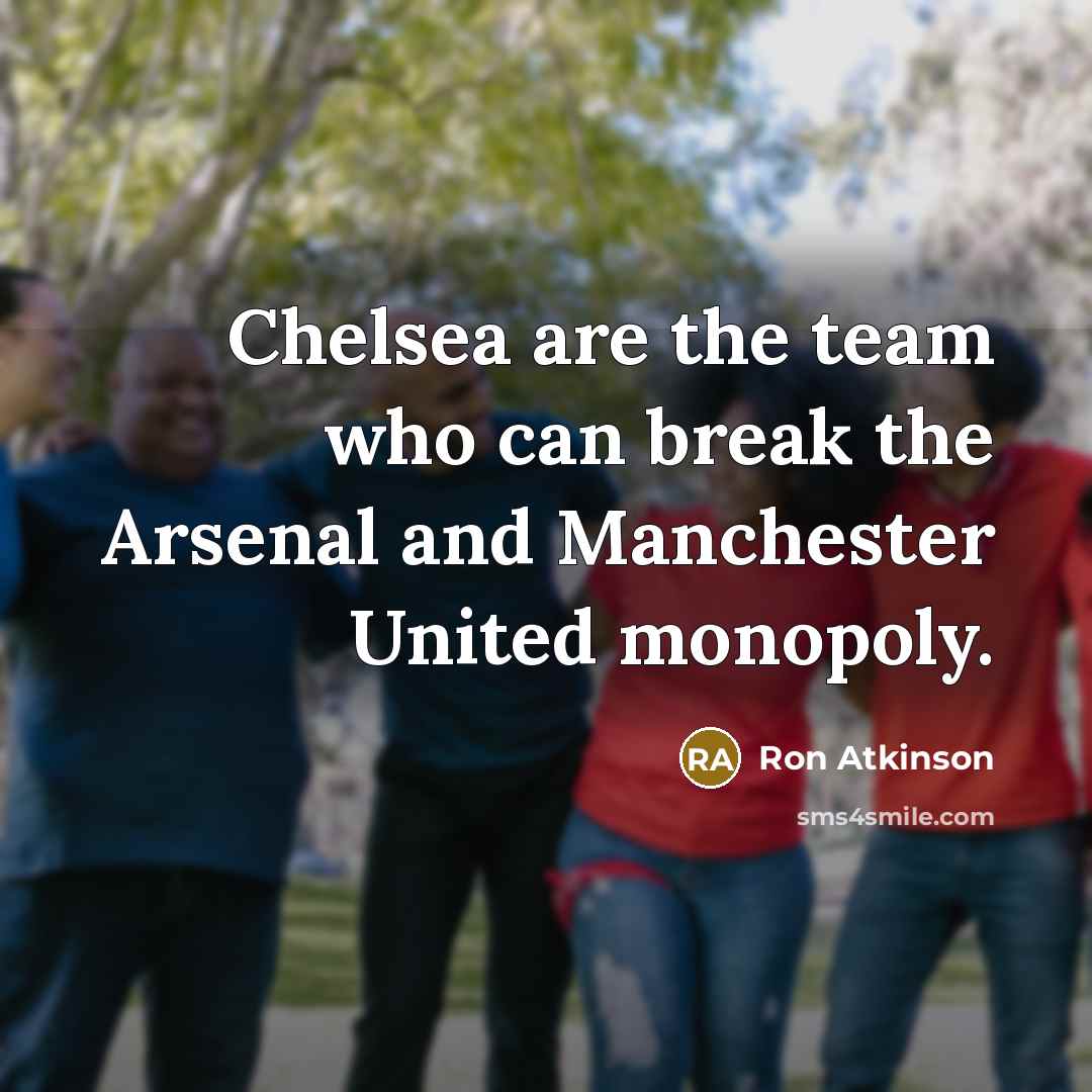 “Chelsea are the team who can break the Arsenal and…” quote by Ron Atkinson