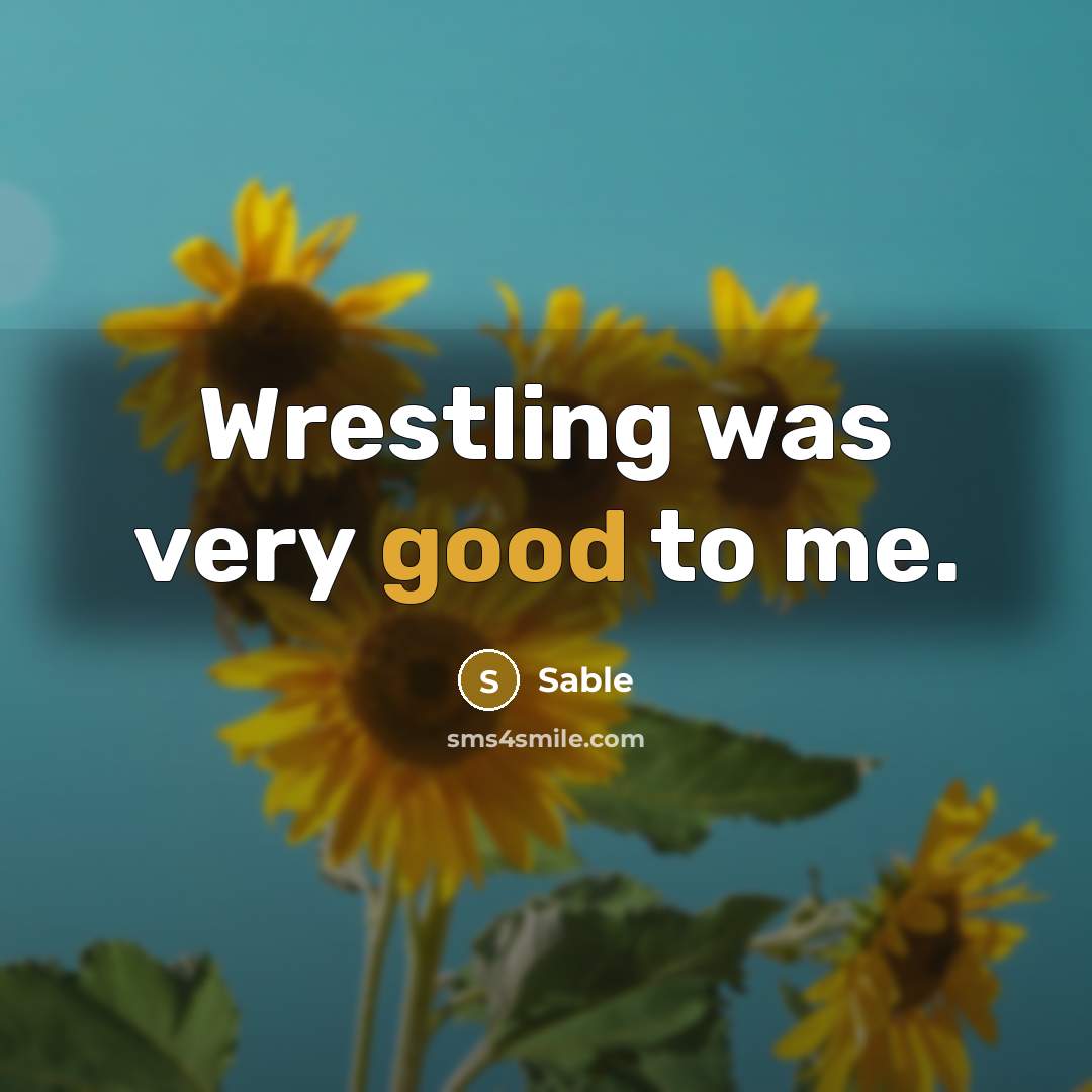 “Wrestling was very good to me.…” quote by Sable