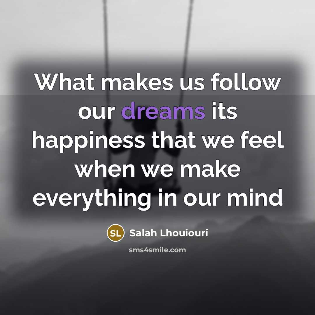 “What makes us follow our dreams its happiness that we…” quote by Salah Lhouiouri