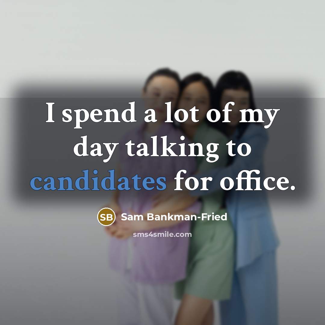“I spend a lot of my day talking to candidates for office.” quote by Sam Bankman-Fried