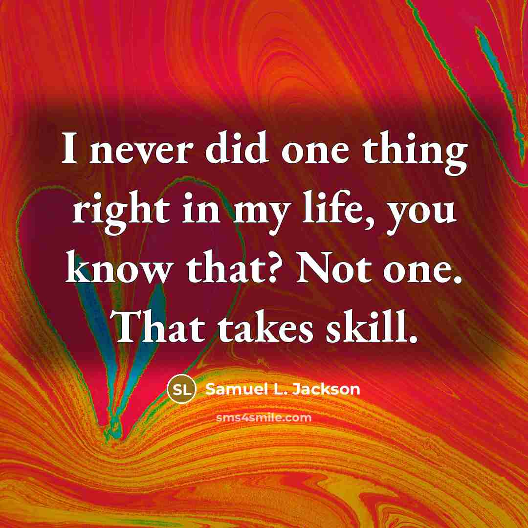 “I never did one thing right in my life, you…” quote by Samuel L. Jackson
