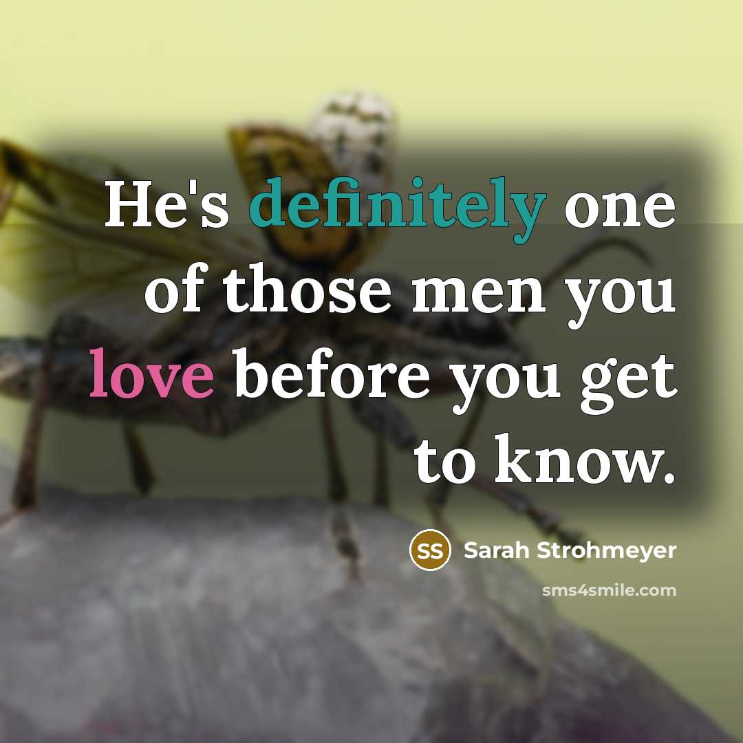 “He's definitely one of those men you love before you get to know.” quote by Sarah Strohmeyer