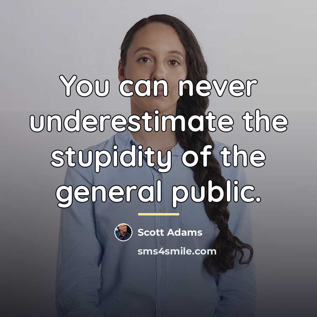 “You can never underestimate the stupidity of the general public.…” quote by Scott Adams