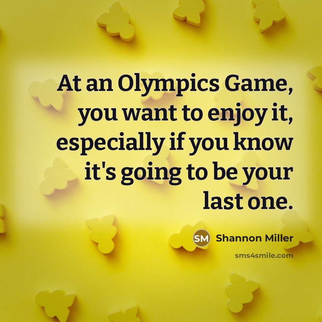 “At an Olympics Game, you want to enjoy it, especially…” quote by Shannon Miller