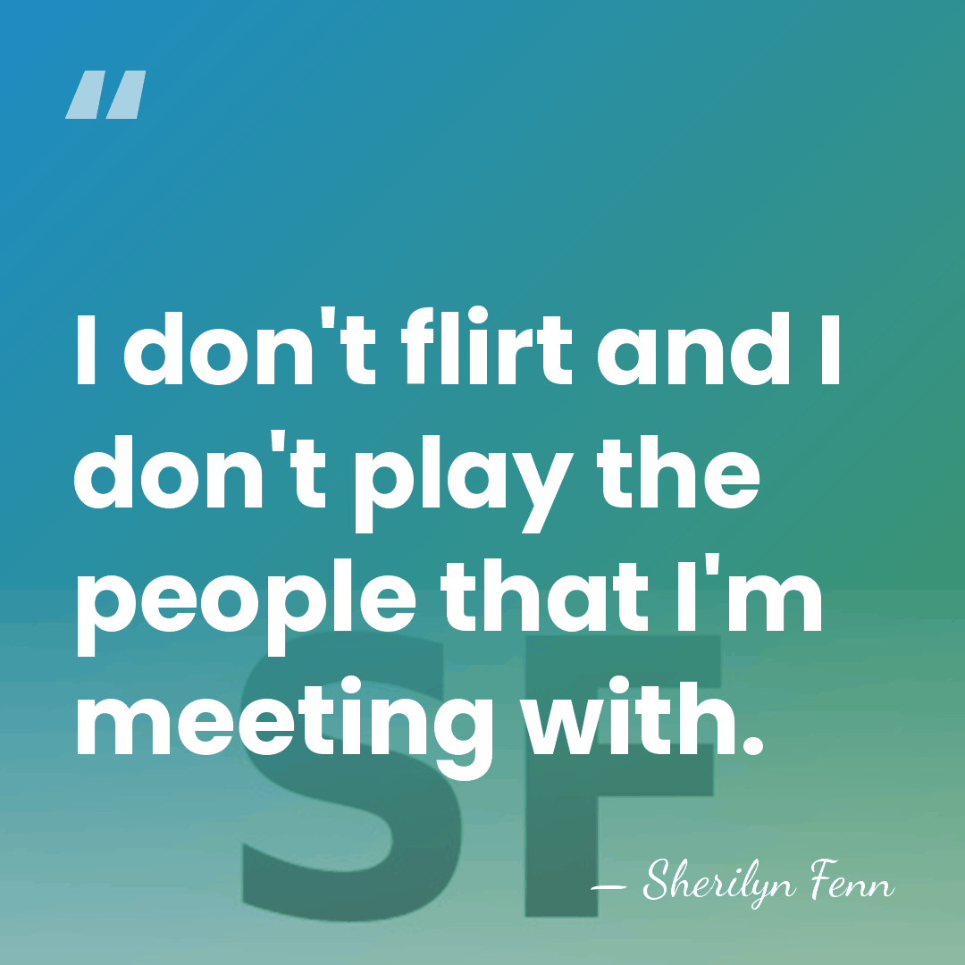 I don't flirt and I don't play the people that I'm meeting&hellip; - Sherilyn Fenn