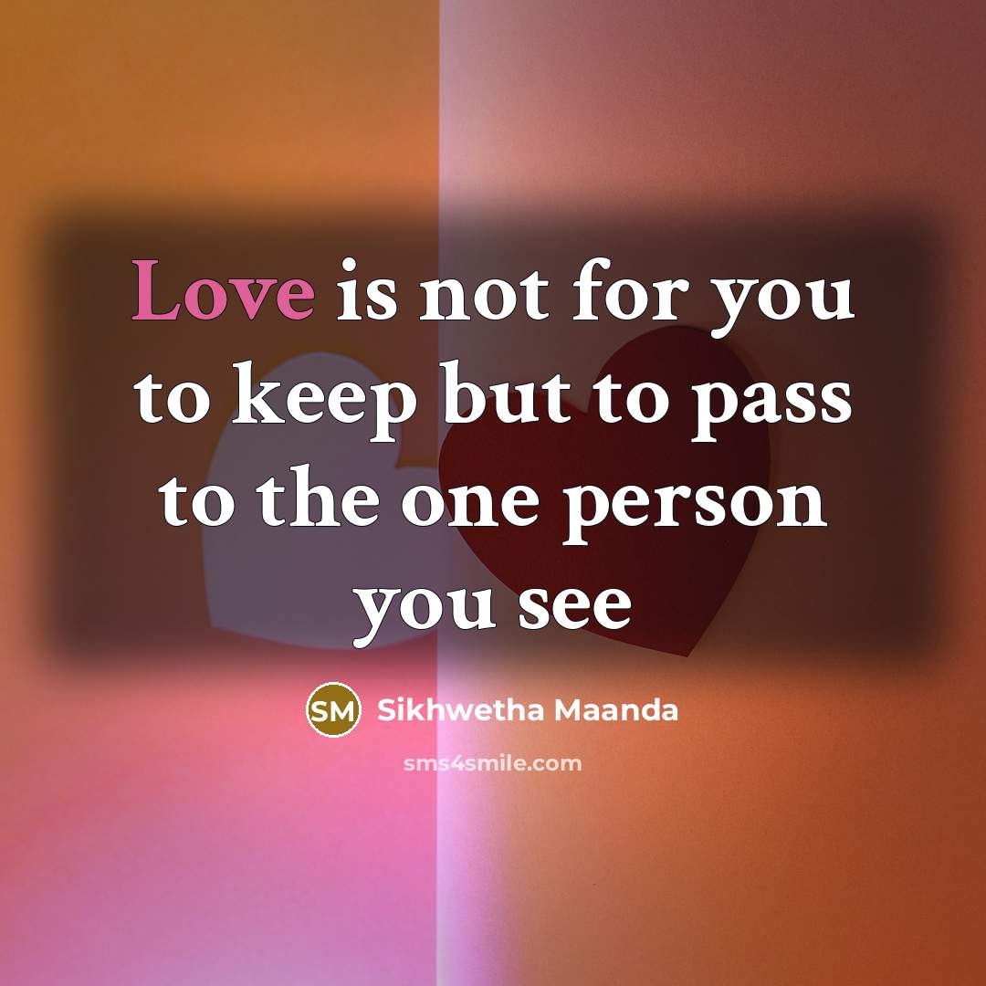 “Love is not for you to keep but to pass…” quote by Sikhwetha Maanda