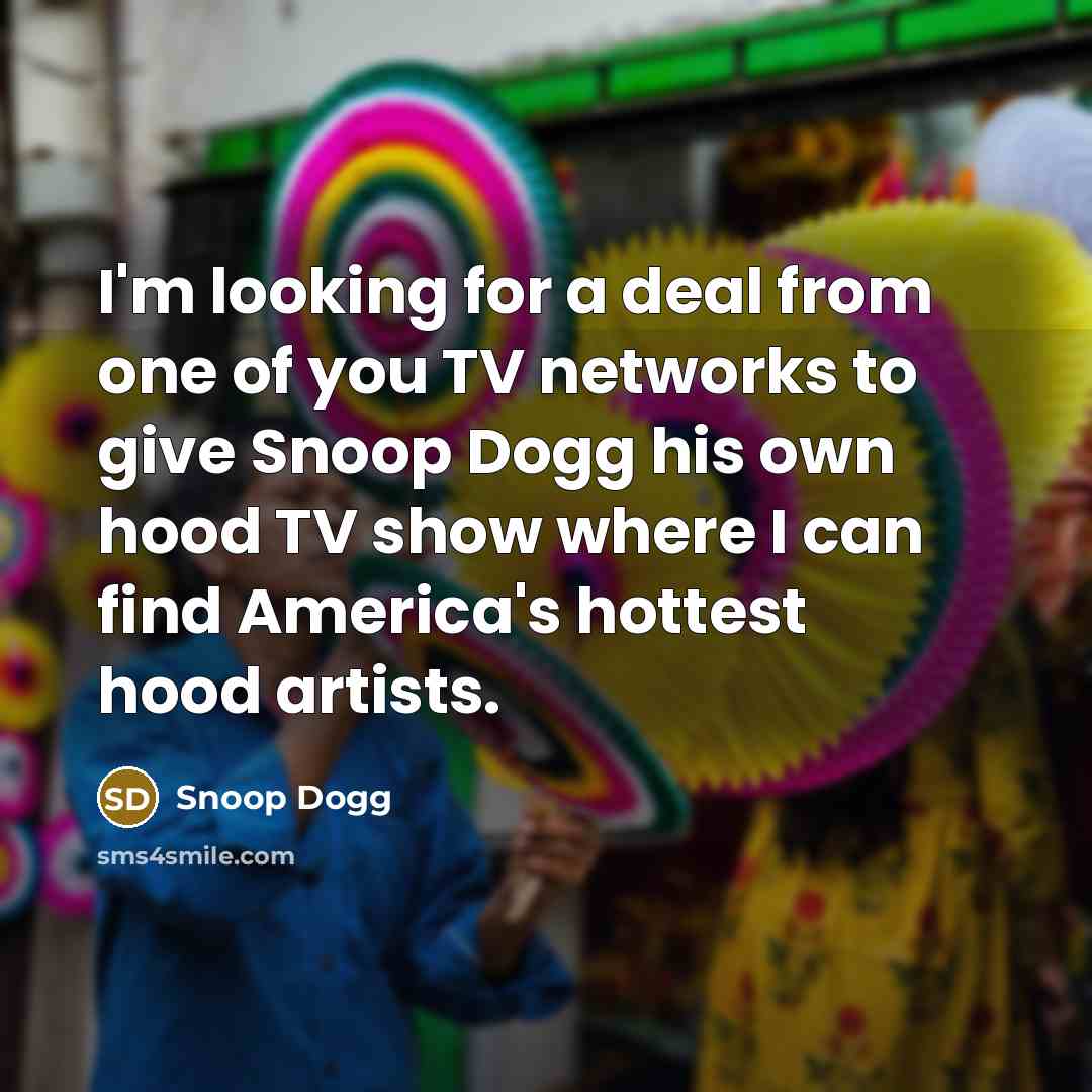 “I'm looking for a deal from one of you TV…” quote by Snoop Dogg
