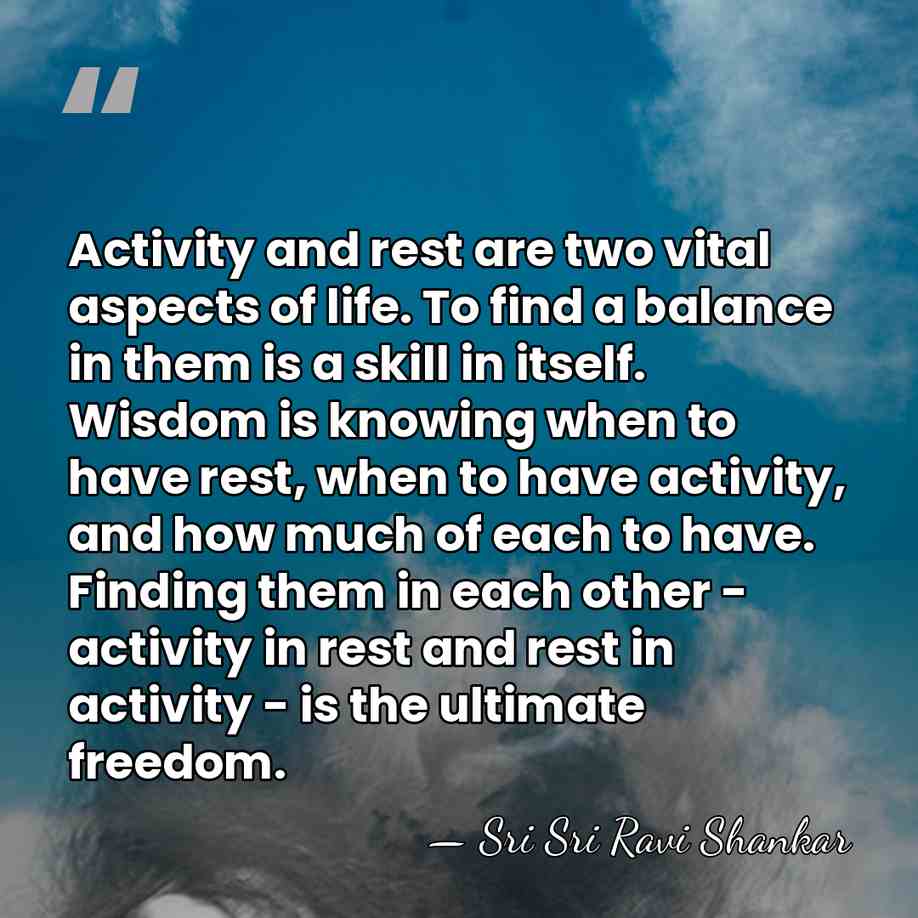 Activity and rest are two vital aspects of life. To find a&hellip; - Sri Sri Ravi Shankar