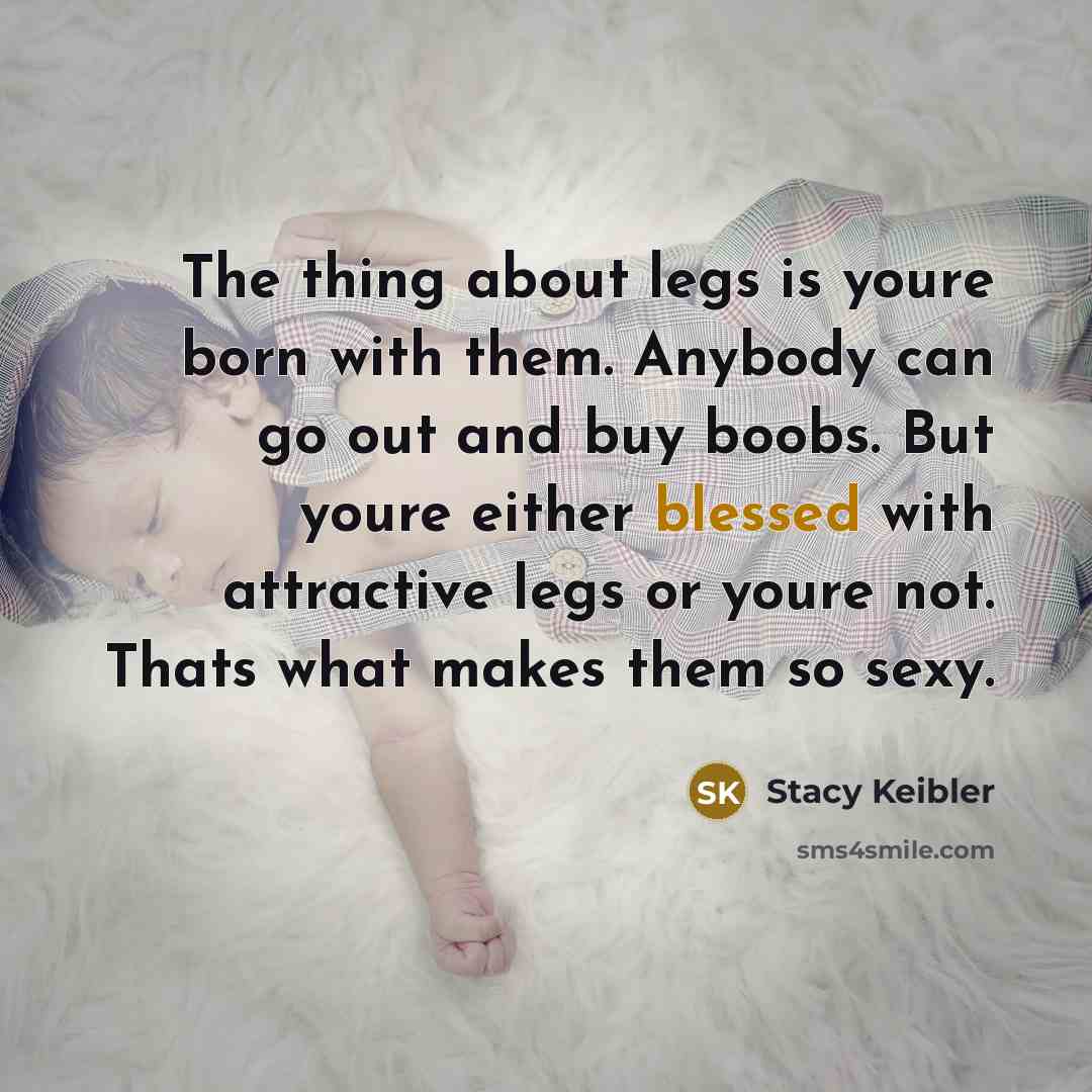 “The thing about legs is youre born with them. Anybody…” quote by Stacy Keibler