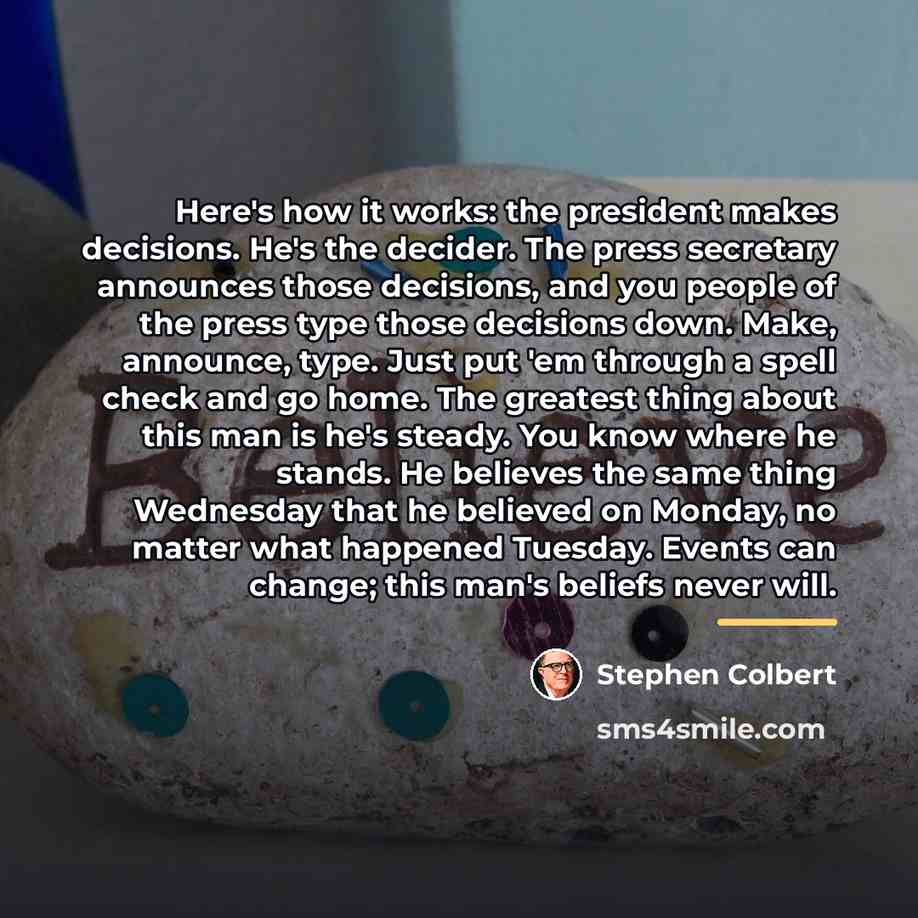 “Here's how it works: the president makes decisions. He's the…” quote by Stephen Colbert