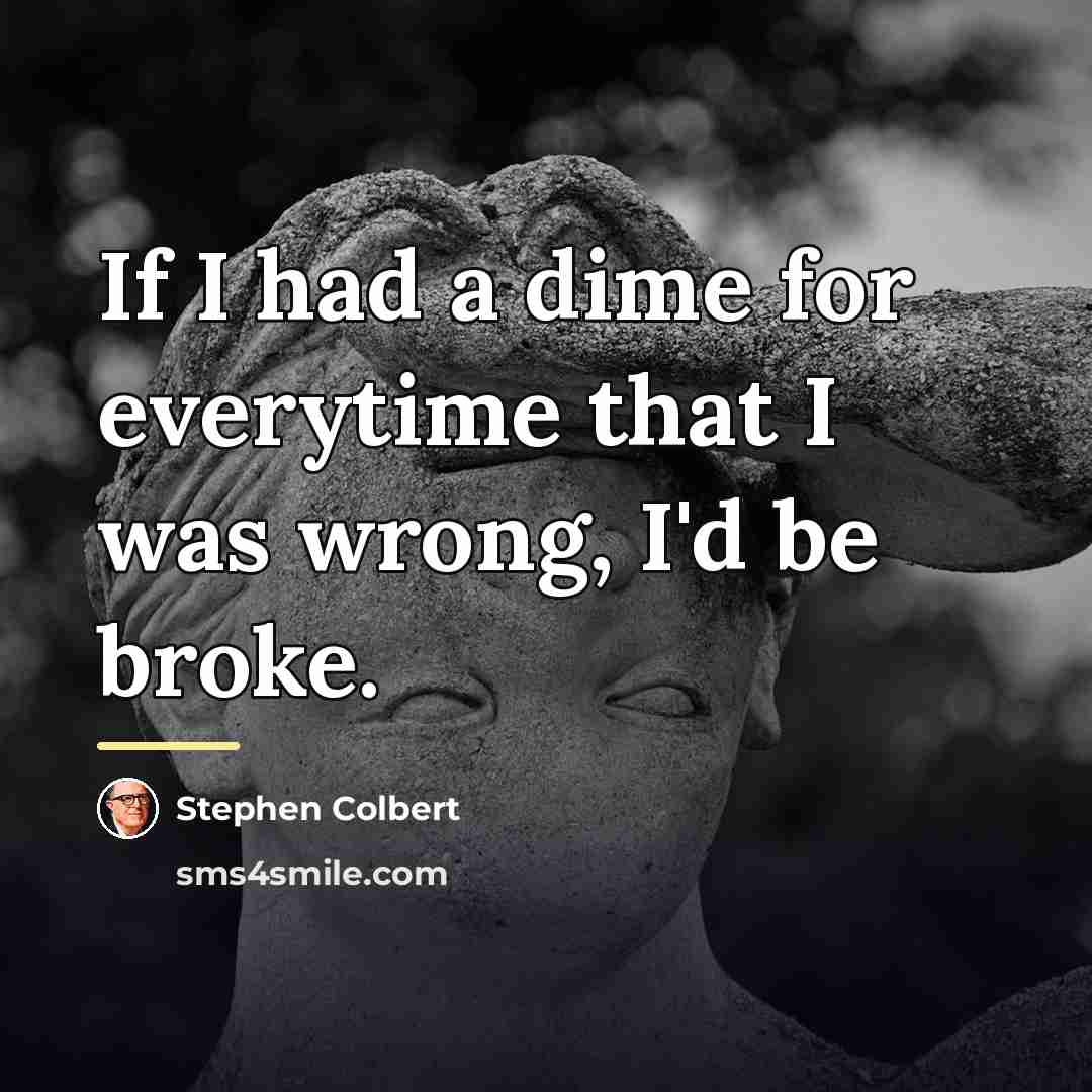 “If I had a dime for everytime that I was…” quote by Stephen Colbert