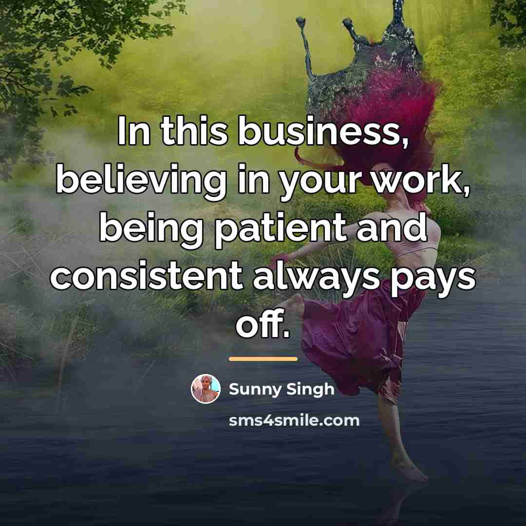 “In this business, believing in your work, being patient and…” quote by Sunny Singh