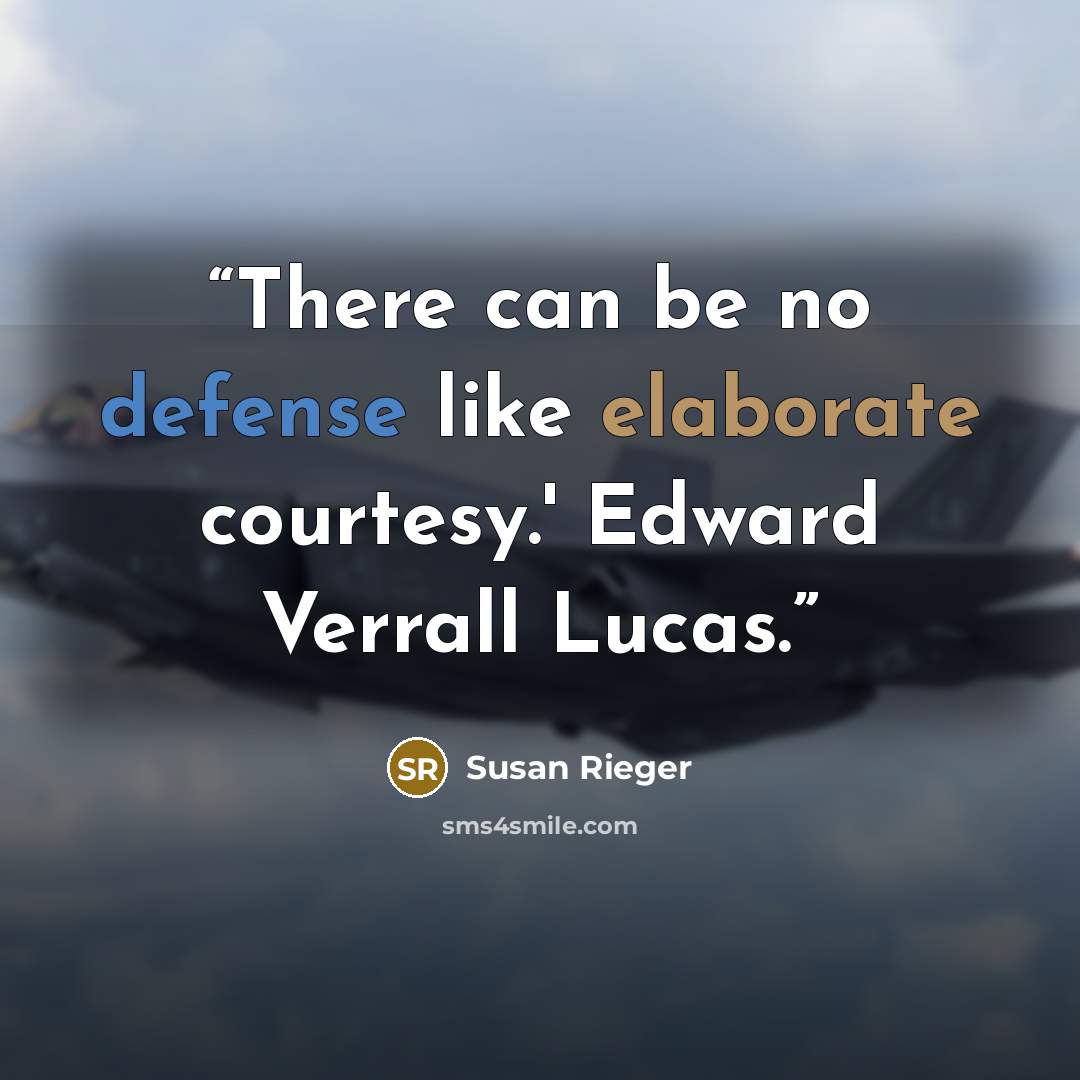 “There can be no defense like elaborate courtesy.' Edward Verrall Lucas.” quote by Susan Rieger
