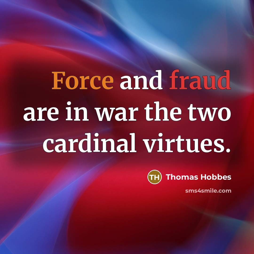 “Force and fraud are in war the two cardinal virtues.…” quote by Thomas Hobbes