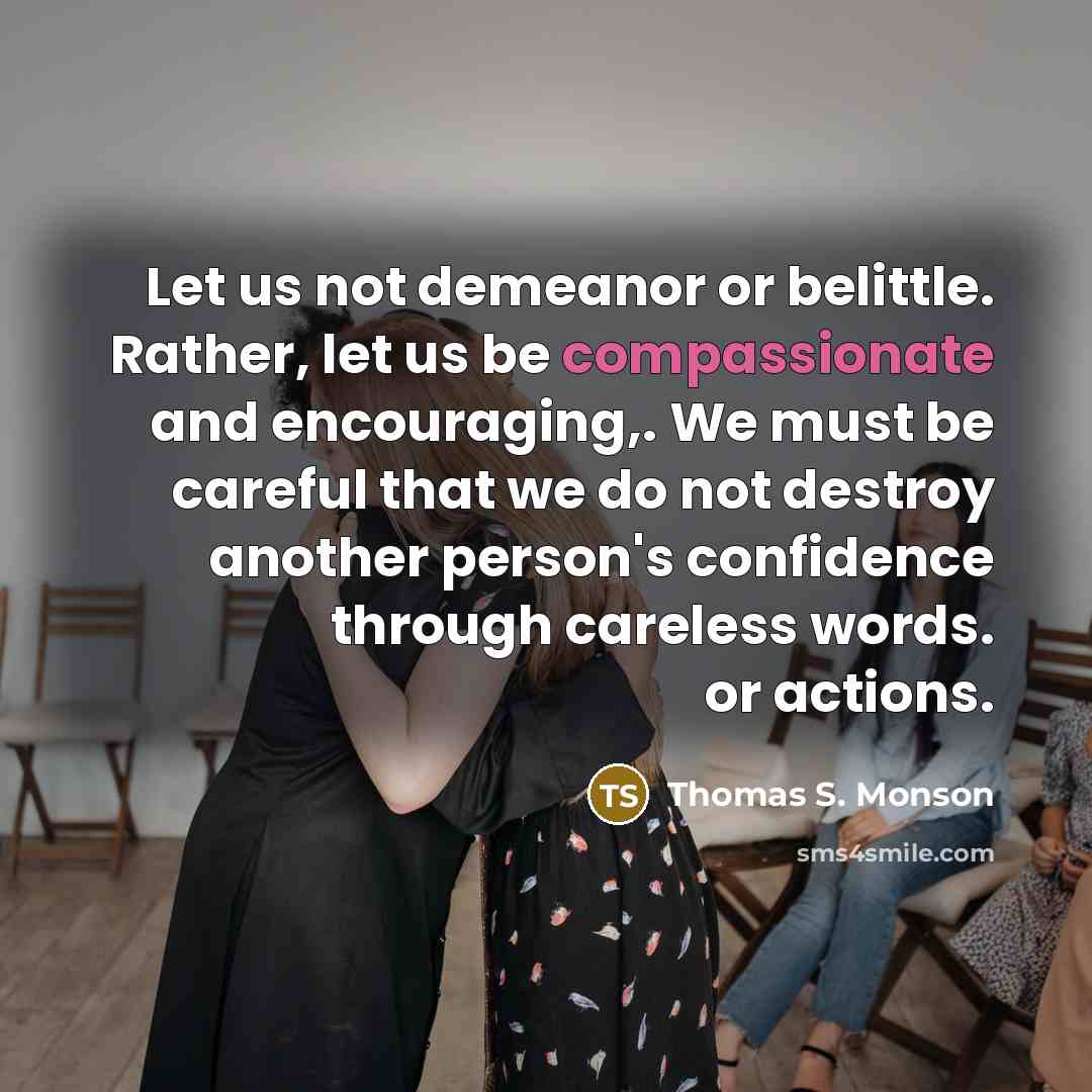 “Let us not demeanor or belittle. Rather, let us be…” quote by Thomas S. Monson