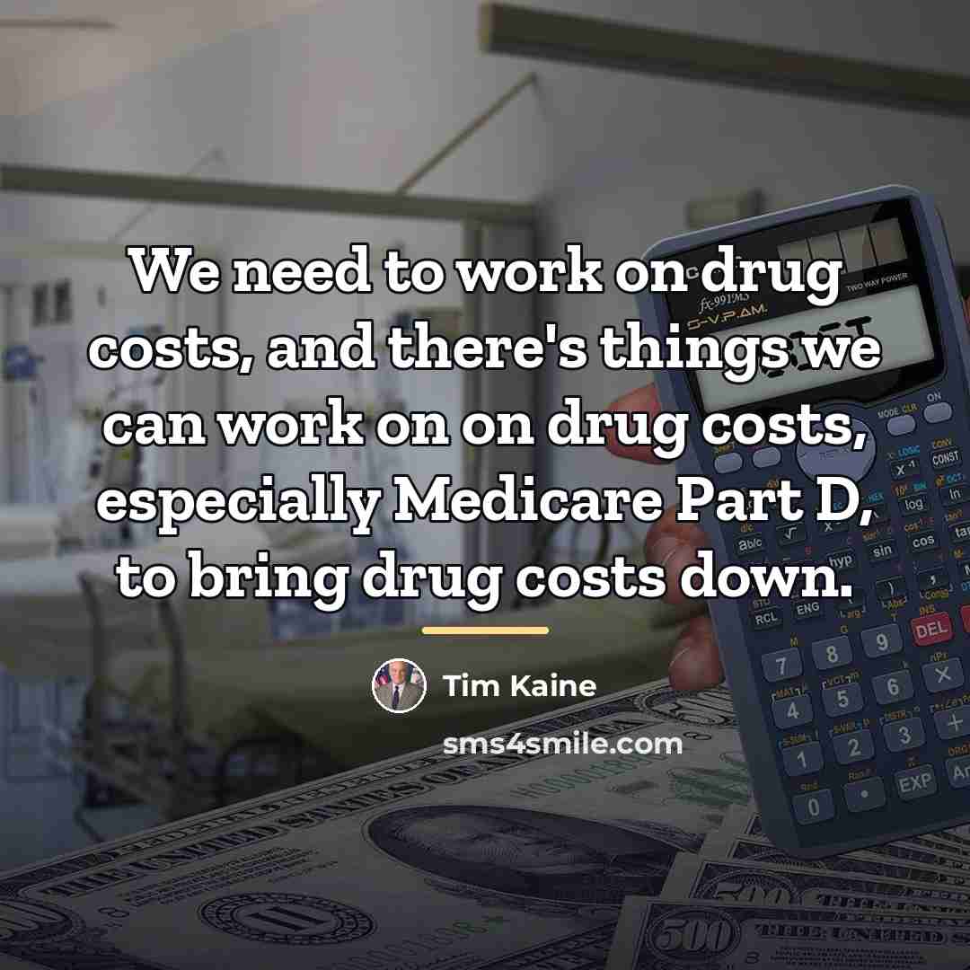 “We need to work on drug costs, and there's things…” quote by Tim Kaine